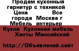 Продам кухонный гарнитур с техникой › Цена ­ 25 000 - Все города, Москва г. Мебель, интерьер » Кухни. Кухонная мебель   . Ханты-Мансийский